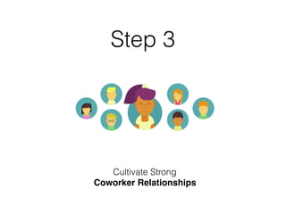 Step 3
Cultivate Strong
Coworker Relationships
 
