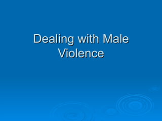Dealing with Male Violence 