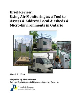 Brief Review:
Using Air Monitoring as a Tool to
Assess & Address Local Airsheds &
Micro-Environments in Ontario
March 9, 2010
Prepared by Kim Perrotta
For the Environmental Commissioner of Ontario
 