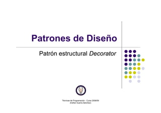 Técnicas de Programación - Curso 2008/09
(Esther Guerra Sánchez)
Patrones de Diseño
Patrón estructural Decorator
 