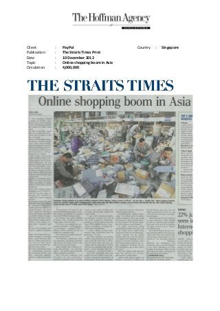Client        :   PayPal                         Country   :   Singapore
Publication   :   The Straits Times Print
Date          :   10 December 2012
Topic         :   Online shopping boom in Asia
Circulation   :   4,000,000
 