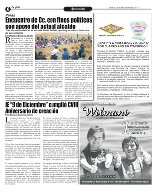 EntretenimientoEntretenimientoEntretenimientoEntretenimientoEntretenimientoEntretenimientoAyacuchoAyacuchoLa CalleLa CalleLa CalleLa Calle Martes 10 de Diciembre del 2013
Encuentro de Cc. con fines políticos
con apoyo del actual alcalde
IE“9deDiciembre”cumplióCVIII
Aniversariodecreación
ecientemente, en el distrito de
Paras se llevó a cabo el I
Encuentro de las ComunidadesRCampesinas, según los residentes en
Ayacucho, este evento había sido
convocado por una supuesta Federación
que agrupa a varias comunidades
campesinas de ese distrito. Evento que
tendría fines políticos promovidos por
el ex alcalde de Paras Pavel Bellido y
apoyados por el actual alcalde del
distrito, quien habría dispuesto
presupuesto de la municipalidad, hecho
que será puesto en conocimiento del
Frente de Defensa del Pueblo del
distrito.
Teófilo Infanzón Chanhualla, Fiscal de
la Asociación de Residentes Pareños
María Parado de Bellido en Ayacucho,
señaló que para dicho Encuentro, Carlos
Jayo Achkaray alcalde del distrito de
Paras habría destinado un presupuesto
de 17 mil nuevos soles. Encuentro que
habría servido para la consolidación del
proyecto político de Pavel Bellido, para
participar en las próximas elecciones
municipales.
Según indica el dirigente residente,
habría un Presidente de la Federación de
Comunidades Campesinas elegido a
dedo, y se trataría de Lucio Bustamante,
quien habría estado en el evento, aunque
en un tríptico que publica la
municipalidad señalan que estuvieron
los representantes de las comunidades
campesinas de Paras, Ccarhuaccocco,
Tunsulla, Iglesiahuasi, Chalana,
Antallaccta y el Presidente del Frente
de Defensa del Pueblo de Paras, cuando
éste último dijo desconocer la
realización de dicha reunión. Además,
se menciona que estaban presentes los
residentes pareños en Ayacucho; sin
embargo, Teófilo Infanzón negó haber
sidoinvitado.
E s m á s , s e g ú n e l t r í p t i c o ,
supuestamente se han tratado temas
como: Derecho de los Pueblos
Indígenas cuyo expositor habría sido un
representante de la Defensoría del
Pueblo de Ayacucho. Asimismo se trató
de la Minería y sus efectos medio-
ambientales, el tema de Minería,
Proceso de Distritalización, Cuidado
del Medio Ambiente. Temas que solo
habrían servido de “pantalla”, ya que los
fines de esta reunión fueron otros,
denunció el indicado dirigente de los
residentepareñosenAyacucho.
Finalmente , anunció que hoy día es la
lectura de sentencia del ex alcalde de
Paras Pavel Bellido, en la Segunda Sala
Penal del Poder Judicial, a horas 3 de la
tarde. Es la tercera vez que es citado a la
audiencia, y que los pareños estarán
presentes, pidiendo justicia, de una serie
de hechos administrativos mal
encaminados,indicaron.
¡¡ POP Y “LA CINTA ROJA Y BLANCA”
POR CUARTO AÑO EN AYACUCHO !!
Peruana de Opinión Pública, la primera empresa que
organizó eventos para premiar en la Región Ayacucho estará
nuevamente en esta ciudad para imponer el Trofeo
empresarial más ambicionado en el Perú “LA CINTA ROJA Y
BLANCA NACIONAL 2013” así lo ha confirmado su Gerente
General Sr. Fernando Jara.
Esta importante distinción se otorga gracias a recientes
verificaciones que Peruana de Opinión Pública ha
desarrollado en la Región Ayacucho. La encuesta POP es un
trabajo serio y profesional ya que “La Cinta Roja y Blanca
Nacional” se entrega solo a quien obtuvo la más alta votación
en su categoría o especialidad. Por lo tanto según la Opinión
Pública de la Región Ayacucho han sido elegidos como:
“LOS EMPRESARIOS DEL2013”.
POP ya tiene 36 años de trayectoria honrando, estimulando y
premiando el talento peruano, la perseverancia y esfuerzo de
comerciantes, empresarios y profesionales
La Ceremonia de Premiación y Cena de Gala se llevará a
cabo en el exclusivo Ayacucho Hotel Plaza el Jueves 12 de
Diciembre a las 8:00 p.m. (hora exacta).
PERUANA DE OPINION PÚBLICA
Paras
a Institución Educativa “9 de Diciembre” de
Ayacucho, cumplió ayer el CVIII
Aniversario de Creación, . Un ColegioLcentenario, que todavía tiene serios problemas
legales en cuanto a la legalidad de sus terrenos que
actualmente ocupa. Por otro lado, este año tuvo
muchos problemas con su director titular, ya que este
docente fue retirado nuevamente por los padres de
familia del plantel, y la UGEL Huamanga, hizo que
realice una permuta con el Director del Colegio de
Villa San Cristóbal, y este docente se hizo cargo
desde el mes de junio de la Dirección de la IE “9 de
Diciembre”.
El Prof. Juan Vega Bellido, Director de este plantel,
señaló que con ese motivo se desarrolló algunas
actividades con todos los estudiantes, padres de
familia, docentes y personal jerárquico del plantel.
El plantel cuenta con más de 1,000 estudiantes, de las
cuales el nivel Primario tiene 680 niños, y 30 niños
de Nivel Inicial. Cuenta con 58 trabajadores entre
docentes y administrativos, y 5 trabajadores de
servicio.
En cuanto al aspecto académico, el 2012 habrían
ocupado el segundo lugar en el Área de Matemática
en la Evaluación Censal, pero se desconoce cuántos
estudiantes de este plantel ingresaron a aulas
universitarias o aulas técnicas. El plantel tiene
muchas dificultades, entre ellos, la carencia de
infraestructura adecuada para los estudiantes.
Asimismo, todo el área que ocupa este plantel no
sería de su propiedad, tampoco del Ministerio de
Educación, pero que la APAFA y la parte jerárquica
de docentes del plantel ya están solucionando ese
inconveniente.
En cuanto al problema de falta de unidad entre
docentes, padres de familia y estudiantes que había
ocurrido este año, de a poco se va superando, aunque
todavía hay ciertos disloques pero en vías de
solución. Hay esa necesidad de unidad de toda la
familia del “9 de Diciembre”, y poco a poco se está
recuperando esa confianza perdida de los estudiantes
y padres de familia con la parte jerárquica de
docentes, afirmó el Director del Plantel, y como
muestra de ello, ya existe coordinación en diferentes
trabajos.
Respecto a la situación del Director de este plantel, el
Prof. Juan Vega Bellido señaló haber llegado al
plantel para dirigir hasta el 31 de diciembre desde el
presente año, luego verá le UGEL Huamanga qué
hacer para el próximo año 2014. “Yo soy Director de
la IE “Villa San Cristóbal”, pero la UGEL me
encargó esta dirección, hasta fines de este año nada
más. Como se sabe, yo estoy desde el 3 de junio del
2013. He fijado una meta como docente y director, y
estoy cumpliendo aunque no todo, pero en gran parte
haylogros”,indicóelProf.Vega.
Por otro lado, anunció que ya tiene el Plan Escolar
para el 2014, a fin de que quede organizado y se
cumpla el próximo año. Las clases este año en el
plantel, debe concluir el 20 de diciembre de acuerdo
a la calendarización escolar, y luego se programará la
clausura del año 2013. Se han concluido con las 40
semanas de clase académica, las horas de clase
perdidas han sido recuperadas en su oportunidad, es
decir, las 1,200 horas de clase para nivel Secundario,
1,100 horas para nivel Primario, y las 900 horas en
nivelInicial,aseguróelDirectorJuanVegaBellido.
Tras de todo estaría el ex alcalde Pavel Bellido, que hoy acudirá a la lectura
de su sentencia
Félix Huamán Sánchez/La Calle
Félix Huamán Sánchez/La Calle
 