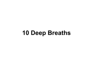 10 Deep Breaths
 