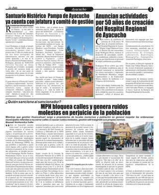 Santuario Histórico Pampa de Ayacucho
ya cuenta con jefatura y comité de gestión
ecordando los meses vividos
en Paracas , se nos salió lo
"guardaparque" y entre
R
reunirnos con el Jefe del Santuario
Histórico Pampa de Ayacucho
(SHPA) en algún café huamanguino o
hacerlo "in situ" ( entiéndase Quinua)
optamosporlosegundo.
Cesar Rodríguez es desde el pasado
noviembre Jefe del SHPA , para los
antecedentes quedará como el
primero tras 33 años de creada una de
los dos áreas protegidas de
administración nacional con que
cuenta Ayacucho ( la otra es la
Reserva Nacional de Pampa Galeras).
Rodríguez, personal de SERNANP
(Servicio Nacional de Áreas
Protegidas por el Estado) acompaña
la gestión del santuario desde ya
varios años , de ser una suerte de
coordinador ahora asume un rol más
protagónico en la jefatura , hecho que
saludamos.
Es grato observar el Puesto de Control
yVigilancia implementado : Servicio
higiénico, sala de reuniones y oficina ,
dormitorio, camas , equipo de
calefacción , biblioteca , equipos de
cómputo , bicicletas , "una moto por
venir" . Además se cuenta con dos
guardaparques , Raúl Palomino y
Julio Robles , que el sábado lucían
uniformes nuevos. Todo , gracias al
apoyo del SERNANP , el Gobierno
Regional de Ayacucho y la
MunicipalidadDistritaldeQuinua.
En una mañana ligeramente fría ,
lluviosa y gris , hay más noticias . Se
ha constituído también el Comite de
Gestion del SHPA , con Susano
Mendoza como Presidente , Eucadio
Huasacca Vicepresidente , Cesar
Rodriguez Secretario Ejecutivo ,
Sabina Jerí Vocal de Educación
Ambiental , Braulio HuamánVocal de
Control y Vigilancia , Carlos
Villacrisis Vocal de Turismo. Por vez
primera se reunieron y han elaborado
su Plan de Trabajo 2014 . Luego
visitaron el santuario y se presentaron
ante los vendedores de artesanía,
comida y ante quienes alquilan
caballos.
Hay mucho por hacer en Pampa de
Ayacucho, es cierto . Arduo trabajo
para todos , seamos actores directos e
indirectos en su gestión. Así , por
ejemplo el cuy , los chicharrones , la
sopa de chuño , la mazamorra de
calabaza y el mate de muña los
hemos degustado en los puestos de
comidareubicados.
Entretenimiento
Entretenimiento
Entretenimiento
Entretenimiento
Entretenimiento
Entretenimiento Lunes 10 de Febrero del 2014
La Calle
La Calle
La Calle
La Calle
Anuncian actividades
por 50 años de creación
del Hospital Regional
de Ayacucho
MPH bloquea calles y genera ruidos
molestos en perjuicio de la población
¿Quién sanciona al sancionador?
Mientras que gestión Huancahuari exige a propietarios de locales nocturnos y población en general respetar las ordenanzas
municipales referidas a no cerrar calles ni causar ruidos molestos, gestión edil trasgrede sus propias normas.
Solo en Ayacucho suceden
estas cosas”, es lo que muchos
dirían respecto al actuar de
“
algunas autoridades de nuestra
región y en particular de la provin-
cia huamanguina, toda vez que pese
a existir ordenanzas municipales
emitidas por la Municipalidad Pro-
vincial de Huamanga (MPH), las
que prohíben y sancionan a quien
cierre alguna calle y genere ruidos
molestos en perjuicio de las vivien-
das adyacentes, al Alcalde provin-
cial de Huamanga, Pánfilo Amílcar
Huancahuari Tueros, no se le ocu-
rrió mejor idea que cerrar la avenida
Los Pinos al costado del Mercado
MariscalCáceresy enunazonaresi-
dencial, para por más de 4 horas uti-
lizarlaparaellanzamientodeun pro-
yecto que más pareciera tener fines
políticos que de beneficiar a la ciu-
dadanía. A ello se suma, que con la
ayuda de un grupo musical concedi-
do al parecer por los comerciantes
de la feria Lima Gamarra, la calle se
convirtió prácticamente en un “chi-
chodromo” por la música y el estri-
dente volumen proveniente de los 4
aprecien el evento.Aello se suma, la
presencia de personal sereno e ins-
pectores de tránsito que bien
podrían haber estado brindando
seguridad en el caso de los serenos,
y poniendo orden en el sector trans-
porte de la ciudad; empero, fueron
utilizados por la autoridad edil para
el lanzamiento de un proyecto refe-
rido a la venta de pescado. Ni que
decir de la presencia de algunos fun-
cionarioscomolaresponsabledetrá-
mite documentario, a la que se le
observa en todos los eventos y por
eso nos preguntamos, ¿Habrá algún
documento que tramitar en ese
momento?.
¿Inicio la campaña para la reelec-
ción?
A tan solo 8 meses y días para reali-
zarse las elecciones regionales y
municipales en todo el país, tal pare-
ce que algunas autoridades ya
habrían iniciado su campaña con
miras a la reelección, lamentable-
mente lo estarían haciendo aprove-
chándose de su cargo y manejando
políticamenteasu favoralgunasacti-
enormes parlantes que se colocaron
en plena vía pública, todo ello a vis-
ta y paciencia del Sub Gerente de
Comercio y Mercados de la MPH
Reider Rojas y demás funcionarios
de confianza de la autoridad edil,
quienes según los documentos de
gestión de la comuna huamanguina,
deberían poner orden en la ciudad y
no avalar que se genere, como en
este caso lo hizo el sábado último la
autoridadedil.
Según versión de la Gerente de
Desarrollo Humano de la MPH, el
evento del lanzamientodel proyecto
“Del mar a la olla” estaba progra-
mado para dar inicio a las 10 de la
mañana del sábado 8 de febrero, sin
embargo inició a las 11 y 20 de la
mañana porque Huancahuari recién
llegoaesahora.Sinembargo,laave-
nida Los Pinos y calles adyacentes
se cerraron desde horas muy tem-
pranas hasta pasadas las 2 de la tar-
de aproximadamente, ya que desde
las 8 de la mañana se habilitaron
sillas y pancartas para que los
supuestos asistentes por convicción
Ayacucho
Ayacucho
Manuel Ventura/La Calle
vidades inherentes a su cargo. Tal es
así, que durante el lanzamiento del
proyecto “Del mar a la olla” de la
MPH, se observó todo un movi-
miento de personal de la comuna
huamanguina lo que por lo general
no tendría nada de raro; sin embar-
go, el hacer esperar a los asistentes
por más de una hora solo para que
llegue el alcalde y dar inicio a un
evento que bien podría haber inicia-
do sin la presencia de la autoridad
edil,ademásdelmovimientodeper-
sonal de la oficina de imagen insti-
tucional con cámaras filmadoras y
fotográficas en mano tomando el
mejor ángulo del Alcalde, genera
una serie de suspicacias que debe-
rían ser tomadas en cuenta por los
regidores independientes de la
MPH.
Al final, se desarrolló el evento y se
hizo el lanzamiento del proyecto,
“Del mar a la olla”, el cual tiene un
presupuesto de casi 600 mil nuevos
soles y que replicará en beneficio de
la población en general con precios
cómodosenlaventadepescado.
on motivo de celebrarse el
próximo de 25 de mayo, 50
años de creación institucio-
C
nal del Hospital Regional deAyacu-
cho “Miguel Ángel Mariscal Llere-
na”, el director de este nosocomio,
Jorge Rodríguez Rivas, anunció el
desarrollo de actividades científi-
cas, académicas, culturales y tecno-
lógicas que beneficiarán al personal
desaludy poblaciónayacuchana.
Rodríguez Rivas señaló que entre
las actividades académicas para el
personal asistencial se encuentran
los cursos nacionales y regionales
de Ventilación Mecánica, cirugía
Laparoscópica y de Endoscopía
Básica, tópicos de medicina; y el
Congreso deEnfermería.
“Estas actividades fortalecerán las
capacidades de nuestros profesio-
nales y ello contribuirá en la mejora
de la calidad de atención a nuestros
pacientes”, refirió el director del
nosocomio tras aagregar que tam-
bién se realizará una feria tecnológi-
ca.
Fortalecimiento de consultorios: En
otro momento, manifestó que se
v i e n e n f o r t a l e c i e n d o l o s
consultorios de Urología,
L a b o r a t o r i o , R a d i o l o g í a ,
M a m o g r a f í a , To m o g r a f í a ,
AnatomíaPatológica,entreotros.
Por su parte, el director regional de
Salud, Juan Yihino Moscoso Salce-
do, invocó al personal asistencial y
administrativodelhospitala brindar
una atención amable y personaliza-
daconcalidadycalidez.
Inauguración de farmacia institu-
cional: Luego de la presentación del
programaoficialporaniversarioins-
titucional,conlapresenciadelMon-
señor Salvador Piñeiro, se inauguró
el nuevo local de la farmacia del
HospitalRegionaldeAyacucho
Jorge Aramburú/perubiologos/blogspot
 