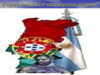 E agora vamos ficar com algumas imagens: 