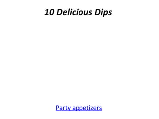 10 Delicious Dips
Party appetizers
 