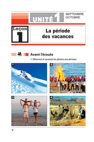 UNITE´ 1
La période
des vacances
SEPTEMBRE
OCTOBRE
Avant l’écoute
1. Observez et associez les photos aux phrases.
3
1
4
2
6
Leçon
1
 