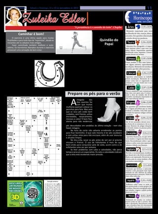 Jornal O EXPRESSO | Sábado e Domingo, 11 e 12 de novembro de 2012                                                                                                                                                               11

                                 Zuleika Edler
                                                                                                                                                            • Cultura • Arte
                                                                                                                                                        • Atualidades • Dicas                                  Horóscopo
                                                                                                                                                       • Moda • Curiosidades
                                                                                                                                                                                                                          21/03 a 20/04
                                                                                                                                                                                                                    nova: 13/11 a 20/11


                                                                                                                                       “A persistência é o caminho do êxito”. Chaplin                 Áries
                                                                                                                                                                      HORA DO                        Momento importante para rever
                          Caminhar é bom!                                                                                                                                                          sua filosofia de vida, crenças, ideais e
                                                                                                                                                                       LANCHE                      conceitos. Em questões relacionadas


                                                                                                                                                                                                                         21/04 a 20/05
            O exercício é uma ótima opção para muitas                                                                                                                                              a estudos deverá ter paciência.
      finalidades e para todo tipo de “esportista”, desde os                                                                                                       Quindão do
      iniciantes até os adeptos mais antigos.                                                                                                                                                         Touro
            Fazer caminhada também melhora a auto-                                                                                                                   Papai                           Mercúrio fica retrógrado e é impor-
      estima. Os hormônios liberados durante o exercício                                                                                                          INGREDIENTES:                    tante repensar sobre o que você con-
      provocam uma sensação de bem-estar.                                                                                                                         4 ovos inteiros; 2 gemas;        sidera valioso. Importantes questões
                                                                                                                                                               400 g de açúcar ; 1 coco, médio     envolvendo taxas, impostos e investi-


                                                                                                                                                                                                                          21/05 a 20/06
                                                                                                                                                               e ralado;1 colher (sopa) de         mentos devem ser revistas.
       Por que a ferradura é um símbolo de sorte?                                                                                                              manteiga ou margarina
                                                                                                                                                                  MODO DE PREPARO:                   Gêmeos
       N  a Grécia do século IV, a
          ferradura era considerada
  um amuleto poderoso. Primeiro
                                                                                                                            a superstição a São Dunstan
                                                                                                                             de Canterbury, ferreiro inglês.
                                                                                                                             Segundo a lenda, Dunstan teria
                                                                                                                                                                  Misture todos os ingredientes,
                                                                                                                                                               cuidadosamente sem bater.
                                                                                                                                                               Coloque em uma forma (de
                                                                                                                                                                                                   Coisas tendem a fluir mais lentas e
                                                                                                                                                                                                   com alguns entraves, especialmente
                                                                                                                                                               preferência, com furo no meio)      nas relações. Momento de reavaliar os


                                                                                                                                                                                                                           21/06 a 21/07
  porque era feita de ferro,                                                                                                colocado ferraduras no próprio     untada com manteiga e polvilhada    conceitos que têm sobre parcerias.
  um elemento que os gregos                                                                                                  demônio e somente as retirou      com açúcar.
  acreditavam proteger contra todo                                                                                            depois de ouvir a promessa de         Pré - aqueça o forno e asse       Câncer
  mal. Além disso, a forma lembrava                                                                                           que nunca mais se aproximaria    em banho - maria por 40 minutos
                                                                                                                                                               ou até ficar dourado por cima.       Questões relacionadas ao trabalho
  a Lua, em crescente, símbolo de                                                                                             do objeto. A tradição manda                                          pedem reavaliação. Momento de re-
  fertilidade e prosperidade. Os                                                                                             colocar a ferradura no alto       Para retirar o quindão da forma,
                                                                                                                                                               segure - o virado para baixo,       pensar como tem se organizado no


                                                                                                                                                                                                                          22/07 a 22/08
  romanos também adotaram o                                                                                                  da porta. Mas sempre com as       ainda morno.                        cotidiano e de que modo isso é sau-
  talismã grego e passaram a crença aos                                                                                     pontas viradas para cima, senão        Solte a borda delicadamente,    dável ou não.
  cristãos. Estes, por sua vez, creditaram                                                                               a sorte vai embora.                   com uma faca fina.                      Leão
      PALAVRAS CRUZADAS DIRETAS                                                                                                                                                                     Deverá estabelecer uma comunicação
         PALAVRAS CRUZADAS DIRETAS 2012
www.coquetel.com.br     © Revistas COQUETEL
     www.coquetel.com.br Cessa o
  Notícia
                  Ajustar o
                                                                       © Revistas COQUETEL 2012
                                                                               Imposto Sobreme-
                                                                                                                               Prepare os pés para o verão                                         mais clara com quem ama. E evitar se
                                                                                                                                                                                                   sentir o dono da verdade. Até 26 de
                                                                                                                                                                                                   novembro reavaliações importantes de


                                                                                                                                                                                                                         23/08 a 22/09
                                                                                                                                   A
 dada em                                                          Nome da pago pelo sa Que vem depois,
                                                                                          gelada
      Estruturas   instru- movimento
                       Sílaba de "germe"                                      comércio de confei-
 primeira                                                         letra "T"
                                                                   À (?): sem          a estação                                                                                                   vida, especialmente afetivas.
                   mento                                                                          Criar
   mão defen-
     que                      Enfeitado
                        Sinhá O oposto do                           ter o que (sigla)    tarias
                                                                                        de trem bolhas na                               chegada        dos
        dem o                                                         fazer
                       (bras.) "aplauso"                                                seguinte
                                                                                                                                        dias quentes faz                                             Virgem
     organismo                                                                                    pele
        contra
      infecções                                                                                                                         com que muitas
     Nele é indi-                                                                                                                                                                                   Em questões que envolvem família,
 Progres- o CEP
     cado                                                                                                                    mulheres queiram colocar os
   sivo
                                                                                                                             pezinhos para fora. Mas será                                          lar e viagens perceberá que as coisas
   Dar;                                                             Braço,                                                                                                                         tenderão à lentidão. Uma bela opor-
  exibir                                                           em inglês                                                 que os seus pés estão bem

                                                                                                                                                                                                                         23/09 a 22/10
                                                                                            É elimina-                                                                                             tunidade de repensar antigas certezas
  Informa-
         Contem-
ção nova e
                                                                Em + as
                                                       Redução; (Gram.)
                                                                                Laborató- do através                         cuidados, sem frieiras, unhas                                         e verdades.
                                                                               rio (abrev.) da dedeti-
            plar
  útil (gír.)                                         queda (de                                                              encravadas, ressecamento,
                                                                                                                                                                                                      Libra
        Interjeição                                                               Fúria;      zação
                                                        preços)
          mineira                                    Aflição;                      raiva                                     micoses e calos? É bom ficar
        Serviço de           Na parte                angústia
       Atendimen-             inferior                                                                                       atenta para não evidenciar                                             Até 26 de novembro deverá rever a
       to ao Clien-
         te (sigla)
  Alimento
                            (?) Gomes,
                              político
                                                        Oi
                                                                                   I                                                                                                               sua forma de se comunicar e de se ex-
 do cavalo                               O 4º mês                               Utilize;                                     pés descuidados em sandálias da última estação - nem elas             pressar. Retorno de antigas situações



                                                                                                                                                                                                                            23/10 a 21/11
                                                                                  R                                          fazem milagres.
Escassos;                                Sinais de                             empregue                                                                                                            envolvendo irmãos ou pessoas próxi-
 incomuns                                envelhe-
                                         cimento                                                                                   Na hora do corte não adianta arredondar as pontas               mas. Reavalie.
                                                                  (?) Gil,
                                                                 Mulher que
       Crustáceo
       apreciado
                                                                apresenta-
                                                                  amamenta
                                                                dor da TV
                                                                   criança        A
                                                                                                                             para ficar bonitinho. O que vale mesmo é ter pés saudáveis             Escorpião
       em sopas
                            Doar;                                   alheia                                                   e com unhas retas para não encravar, além de usar tesouras
 Dar uma                                                                                                                                                                                             Questões financeiras, ou que envol-
(?): inspe-
         Mulher
                         presentear                                              Em (?)
                                                                                Arma com
                                                                                 de: em                                      e alicates limpos.                                                     vem estudos e viagens em ritmo mais
  cionar; faz             Estudei o                                               que se
 examinar
         que
       feitiçarias          texto
                                                                               defesa de
                                                                                   atiram                                          No dia-a-dia, secar os pés antes de sair por aí previne          lento. Reconsideração sobre o que é
                                                                                  flechas
                                                     Que está                                                                micoses e frieiras. O uso de hidratantes é mais do que                 valioso e sobre como tem expressado


                                                                                                                                                                                                                           22/11 a 21/12
                                                    preparado                   Tamanho
       Implorar;
        suplicar                                      Disse
                                                                                 pequeno
                                                                                   de ca-
                                                                                                           Vergas;
                                                                                                           sarrafos
                                                                                                                             bem-vindo para conquistar pele de seda, assim como o de                talentos e lidado com finanças.
 Cilindro
                                                                                   misas                                     esfoliantes uma vez por semana.
                                                                                                                                                                                                     Sagitário
                                      Violência
   para
      Classe (?):
  esticar eco-
                                (?)
                            marítima, Goma;
                                                        Filtrar
                                                       (o café)                                                                    Se tiver problemas com calos e calosidades, não perca
       elite
  massa nômica               faixa do grude
                              litoral
                                                       Sadios;
                                                      saudáveis
                                                                                                                             tempo e procure um especialista. Os calos e calosidades indicam        Revisão e reconsideração, tendência
 Formato
    do Que
                           Pele
                        endurecida                                              (?) Fran- Fim, em                            que a área está recebendo maior pressão.                              que durará até o dia 26 de novembro.
martelinho                 pelo                                                   cisco,   inglês
       pertence
do médico                 sapato                                               cidade dos                                                                                                          Muito a ser repensado. Deverá ter pa-
        a todos
                                                                                   EUA                                                                                                             ciência, pois as coisas tendem a fluir


                                                                                                                                                                                                                             22/12 a 20/01
                                                                  Rita (?),
      Espécie de                         1.000, em                cantora
                                                                    Tecla de                                                                                                                       com menos naturalidade.
      travesseiro
          para
       enfeite de
                         É desobe-
                                         algarismos
                                          romanos
                                                                   áudio em
                                                                   Idem
                                                                      TVs
                                                                  (abrev.)                                                                  CURIOSIDADE...                                          Capricórnio
 Depósito sofás                                                                 Natália
       (?)-delta,
 de armas
  de fogo de
        corte
                           decida
                            pelo
                          bandido
                                                                               Thimberg,
                                                                                  atriz                                       Por que é impossível fazer cócegas                                    Momento que favorece o autoconhe-
         cabelo                                                                                                                                                                                    cimento e uma percepção mais espiri-
  Período
  entre a
vida adulta
                                          Sorte;
                                          destino
                                                                                                                                      no próprio corpo?                                            tualizada da vida. Retorno de antigos
                                                                                                                                                                                                   questionamentos e situações. Tenha um


                                                                                                                                                                                                                         21/01 a 19/02
e a velhice                                (pl.)
                                                                                                                                                                                                   outro olhar sobre elas.


                                                                                                                                 P
BANCO
   BANCO
          3/arm3/end. 4/feno — rolo. 5/furor — paiol.
                — san — sap. 5/ripas. 7/empolar.                                                                         3
                                                                                                                       17
                                                                                                                                     essoas são incapazes fazer cócegas no próprio corpo
                                                                                        Solução
                                                                                       Solução anterior                              (propositalmente) porque o cérebro prevê seus mo-                Aquário
                                                                                         Solução
                                                                                  AD SE                        A MS
                                                                                                                             vimentos antes que eles aconteçam, excluindo a sensação de             Reflexões sobre como se sente ou
                                                                                           NA   I   I D
                                                                                                A A S I            E
                                                                                  D AT
                                                                                   N            L M O FI
                                                                                                  L E             G
                                                                                                                                                                                                   não pertencendo a certos grupos. Re-
                                                                                           A                      A
                                                                                  AE PE    SL   I   L
                                                                                                R O Ã         P A C          perigo e pânico que provoca as cócegas. Quando alguém nos             considere. Mercúrio retrógrado indica
                                                                                  R IV     O      S A L
                                                                                                O C S O           T
                                                                                                                             cutuca, o corpo reage, tornando-se tenso. Já quando tocamos
                                                                                                                  N
                                                                                                                                                                                                   que estudos, viagens e papéis podem


                                                                                                                                                                                                                         20/02 a 20/03
                                                                                  AO RR           R   U
                                                                                                I A F C
                                                                                                 O                R
                                                                                                                  A
                                                                                  PT O     A R P
                                                                                              A       O
                                                                                                      G   L
                                                                                                          O   R O R
                                                                                                                             o próprio corpo, ele não demonstra reação. Algumas pessoas            passar por atraso.
                                                                                  AE RS    A R
                                                                                           X A        D
                                                                                                      U   R       P
                                                                                                                  B
                                                                                  M AE
                                                                                   S
                                                                                  IN LD
                                                                                           L
                                                                                           I
                                                                                           O S
                                                                                                 AU   A
                                                                                                      R
                                                                                                      R
                                                                                                          R
                                                                                                          I
                                                                                                          A
                                                                                                              G E
                                                                                                               S R
                                                                                                                  S          nunca o contraem pelo toque de outros e portanto não sen-                 Peixes
                                                                                                                             tem cócegas. Resultados de pesquisas feitas por um grupo de
                                                                                           A B R          C       A
                                                                                  XI OA    B A N IS
                                                                                             A        O
                                                                                                      A   N   F E L
                                                                                                                                                                                                    Retomada de estudos ou conheci-
                                                                                                                             cientistas da Universidade de Londres indica que o cerebelo
                                                                                  O PT     A L M      C
                                                                                                      I   I
                                                                                                          A       D
                                                                                                                  U
                                                                                  R E A RE MR
                                                                                  R    C              E
                                                                                                      A   F
                                                                                                          H   O O L                                                                                mentos pode ser útil à carreira. Rea-
                                                                                  E L OI PV EO
                                                                                  A T                 D
                                                                                                      V   A
                                                                                                          N   G R E
                                                                                                                             é o responsável pelo monitoramento dos movimentos, impe-              valie e aprofunde. Reavaliações sobre
                                                                                  G
                                                                                  P   T      T                   FCU
                                                                                                                                                                                                   o que considera fator de crescimento
                                                                                                                             dindo a reação.                                                       no trabalho. Seja paciente, pisciano.
 