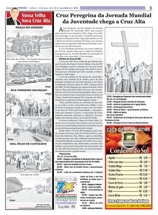 Jornal O EXPRESSO | Sábado e Domingo, 11 e 12 de novembro de 2012                                                                                                          3
             Nossa Velha    Cruz Peregrina da Jornada Mundial
             Nova Cruz Alta   da Juventude chega a Cruz Alta
          PRAÇA DO GINÁSIO
                             A                                     Cruz Peregrina, um dos símbolos da Jornada
                                                                   Mundial da Juventude (JMJ), que acontece
                                                         pela primeira vez no Brasil em 2013, chega a Cruz Alta
                                                         neste domingo, 11 de novembro. O símbolo será recep-
                                                         cionado em Banjamim Nott e logo depois desloca-se até
                                                         o Momento de Nossa Senhora de Fátima, em carreata,
                                                         onde haverá uma grande celebração para festejar a esta-
                                                         dia da cruz em solo manauara.
                                                              A Cruz Peregrina permanece em nossa cidade até
                                                         às 14 horas, quando segue para a cidade de Soledade.
                                                         A programação da Jornada Mundial da Juventude em
                                                         Cruz Alta, até a terça-feira, 13 de novembro.
Década de 1960 - Ao fundo funcionava                          História da Cruz da JMJ
         um mini-zoológico                                    A Cruz da JMJ ficou conhecida por diversos no-
                                                         mes: Cruz do Ano Santo, Cruz do Jubileu, Cruz da JMJ,
                                                         Cruz Peregrina, muitos a chamam de Cruz dos Jovens
                                                         porque ela foi entregue pelo papa João Paulo II aos jo-
                                                         vens para que a levassem por todo o mundo, a todos os
                                                         lugares e a todo tempo.
                                                              A cruz de madeira de 3,8 metros foi construída e
                                                         colocada como símbolo da fé católica, perto do altar
                                                         principal na Basílica de São Pedro durante o Ano Santo
                                                         da Redenção (Semana Santa de 1983 à Semana Santa
                                              Hoje       de 1984). No final daquele ano, depois de fechar a Porta
    RUA PINHEIRO MACHADO                                 Santa, o Papa João Paulo II deu essa cruz como um sím-
                                                         bolo do amor de Cristo pela humanidade. Quem a rece-
                                             1952
                                                         beu, em nome de toda a juventude foram os jovens do
                                                         Centro Juvenil Internacional São Lourenço em Roma.             15:30 – Passagem por Espumoso com carreata pela cidade.
                                                         Estasforam as palavras do Papa naquela ocasião:                Dia 12/11 em Soledade
                                                              “Meus queridos jovens, na conclusão do Ano San-           17:00 – Chegada Pórtico entrada de Soledade
                                                         to, eu confio a vocês o sinal deste Ano Jubilar: a Cruz        18:00 – Inicio da Caminhada até a Igreja Matriz
                                                         de Cristo! Carreguem-na pelo mundo como um símbo-              19:30 – Celebração Eucarística
                                                         lo do amor de Cristo pela humanidade, e anunciem a             20:00 – Inicio do Show – apresentações artísticas.
                                                         todos que somente na morte e ressurreição de Cristo            23:00 – Vigília na Igreja.
                                                         podemos encontrar a salvação e a redenção”. (Sua San-          Dia 13 de novembro
                                                         tidade João Paulo II, Roma, 22 de abril de 2004).              03:30 – Celebração de entrega da Cruz para diocese de
                                                              Os jovens acolheram o desejo do Santo Padre. Le-         Cachoeira do Sul.
                                                         varam a cruz ao Centro São Lourenço, que se converte-          04:00 – Entrega da Cruz e Ícone de Nossa Senhora
                                                         ria em sua morada habitual durante os períodos em que
                                                         ela não estivesse peregrinando pelo mundo.
                                                              Desde 1984, a Cruz da JMJ peregrinou pelo mun-
                                                         do, através da Europa, além da Cortina de Ferro, e para
                                                         locais das Américas, Ásia, África e agora na Austrália,
 Hoje                                                    estando presente em cada celebração internacional da
                                                         Jornada Mundial da Juventude. Em 1994 a Cruz come-
   RUA JÚLIO DE CASTILHOS                                çou um compromisso que, desde então, se tornou uma
                                                         tradição: sua jornada anual pelas dioceses do pais sede
                                                         de cada JMJ internacional, como um meio de prepara-
                                                         ção espiritual para o grande evento.
                                                              Programação:
                                                            Dia 11/11 em Cruz Alta
                                                           19:00 – chegada a localidade de Benjamim Nott e logo de-
                                                         pois deslocamento até o monumento de Nª Srª de Fátima
                                                           20:30 – missa de acolhida da Cruz e Ícone
                                                           22:00 – Show com as bandas locais e apresentações
                                                         artísticas
                                                           23:30 – saída da caminhada luminosa até a Catedral
             Década de 1950
                                                                                       (cada um levar a sua vela
                                                                                       enfeitada ou tocha para a
                                                                                       caminhada)
                                                                                         00:15 – chegada a Catedral
                                                                                         00:30 – início da vigília
                                                                                         06:30 – encerramento da
                                                                                       vigília
                                                                                         07:00 – Grupos dos dife-
                                                                                       rentes movimentos perma-
   Hoje                                                                                necem em oração
                                                                                         12:15 – Missa de envio
                                 Alfredo Roeber -
                              roeber@comnet.com.br
                                                                                       na Catedral
          www.unimedplanaltocentralrs.com.br/cruz-alta                                   14:00 – saída para Soledade
 