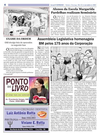 4                                                                                      Jornal O EXPRESSO | Sábado e Domingo, 10 e 11 de novembro de 2012

                                                                                         Alunos da Escola Margarida
                                                                                        Pardelhas realizam Seminário
                                                                                            O     s alunos do 1º
                                                                                                  ano do Ensino
                                                                                        Médio Politécnico da Es-
                                                                                                                      cerca de 40 projetos. Os
                                                                                                                      temas apresentados fo-
                                                                                                                      ram: Lixo Eletrônico, A
                                                                                                                                                    res, Desastres Naturais,
                                                                                                                                                    Medicamentos vencidos,
                                                                                                                                                    Lixo hospitalar, Circulos
                                                                                        cola Margarida Pardelhas      importância da coleta se-     ingleses, Energia Sus-
                                                                                        realizou nesta sexta-feira,   letiva para a cidade, Ener-   tentável, Reciclagem de
                                                                                        09 de novembro, o Semi-       gia Elétrica, Animais em      pneus, Aquecimento Glo-
                                                                                        nário Integrado.              Extinção, Poluição dos        bal, Reciclagem de lixo
                                                                                             Intensa programa-        Rios e Lagos, Radioativi-     e reaproveitamento de
                                                                                        ção, foi desenvolvida         dade no meio ambiente,        água, Poluição do ar e Re-
                                                                                        com grande participação       Alimentação Saudável,         ciclagem e customização
                                                                                        de escolas de Cruz Alta,      Música, Cruz Alta nossa       de roupas e acessórios,
                                                                                        onde tiveram expostos         Terra, Rio e matas cilia-     Poluição Sonora.


     EXAME DA ORDEM                                           Assembleia Legislativa homenageia
  OAB divulga lista de aprovados
        na segunda fase
                                                               BM pelos 175 anos da Corporação
     O     Conselho Federal da Ordem dos Advogados
           do Brasil (OAB) divulgou, na manhã de quin-
                                                              N     a tarde de quar-
                                                                    ta-feira (7/11),
                                                          na Assembleia Legisla-
ta-feira (08), a lista dos aprovados na segunda fase do   tiva, durante o período
Exame de Ordem de 2012. O concorrente que desejar         do Grande Expediente,
entrar com recurso sobre o resultado pode fazê-lo até     a Brigada Militar foi ho-
o próximo domingo, de acordo com o edital.                menageada pelo depu-
     A prova prático-profissional foi aplicada no dia     tado Márcio Biolchi, por
21 de outubro em todo o país. Foram considerados          ocasião dos 175 anos de
aprovados aqueles que obtiveram nota mínima 6 no          existência da Corpora-
exame. A relação traz os nomes dos aprovados na           ção, data que será cele-
seguinte ordem: seccional de inscrição, cidade de re-     brada no próximo dia 18
alização das provas, número de inscrição e nome do        de novembro.
candidato por ordem alfabética.                                 Em seu pronuncia-
     Confira a lista no site da OAB:                      mento, o parlamentar
     www.oab.org.br/arquivos/resultado-preliminar-        dissertou sobre aspectos
2-fase-geral.pdf                                          históricos da instituição e
                                                          também destacou a atua-



                                                                                        ção da Corporação nos dias atuais. “En-      brigada Luiz Carlos Rodrigues Padilha,
                                                                                        tre todas as polícias militares do País,     e do Comando do 5º Distrito Naval,
                                                                                        não há similar corporação que se com-        tenente Veronica Santos, entre outras
                                                                                        pare à nossa Brigada, herdeira que é da      autoridades civis e militares.
                                                                                        cultura militar, no que tange a assumir             Da tribuna, o deputado Biolchi res-
                                                                                        e preservar de modo permanente seus          saltou a participação da Brigada Militar
                                                                                        grandes alicerces: o respeito irrestrito à   em batalhas históricas como a Guerra
                                                                                        hierarquia e à disciplina”, disse.           do Paraguai, a Revolução Farroupilha e
                                                                                              Fizeram parte ainda da homena-         a Revolução Federalista. Lembrou ainda
                                                                                        gem os deputados Cassiá Carpes, Miki         que, mais recentemente, a corporação
                                                                                        Breier, João Fischer, Gerson Burmann,        atuou como Exército de Estado, prote-
                                                                                        Jorge Pozzobom, Jeferson Fernandes,          gendo o Palácio Piratini e o governador
                                                                                        Raul Carrion e Maria Helena Sartori.         Leonel Brizola durante o Movimento
                                                                                        No mesmo ato, também foi realizada a         da Legalidade, em 1961. Registrou ain-
                                                                                        entrega de medalhas da 53ª Legislatura       da a personalidade do coronel Afonso
                                                                                        a integrantes da BM, e a Banda de Mú-        Emílio Massot, patrono da Brigada Mi-
                                                                                        sica da Brigada Militar executou a Can-      litar. Logo mais, destacou as atividades
                                                                                        ção da BM.                                   realizadas atualmente pela Corporação,
                                                                                              Prestigiaram a homenagem o che-        desde as ações de polícia ostensiva e
                                                                                        fe da Casa Militar, coronel Leandro Ri-      de bombeiros, até iniciativas como o
                                                                                        beiro Fonseca, o comandante-geral da         Proerd (Programa Educacional de Re-
                                                                                        Brigada Militar, coronel Sérgio Rober-       sistência às Drogas e à Violência), en-
                                                                                        to de Abreu, o subprocurador-geral de        tre outras. O parlamentar finalizou
                                                                                        Justiça, Ivory Coelho Neto, o defensor       suas palavras citando números sobre a
                                                                                        público-geral do Estado, Nilton Leonel       atuação da Corporação: nos primeiros
                                                                                        Arnecke Maria, o secretário estadual         nove meses deste ano, foram atendidos
                                                                                        adjunto da Segurança Pública, Juarez         2.407.935 chamados, o que equivale a
                                                                                        Pinheiro, o chefe da Polícia Civil, Ra-      8.788 atendimentos por dia. No mes-
                                                                                        nolfo Vieira Júnior, e os representantes     mo período, foram efetuadas 112.831
                                                                                        do Comando Militar do Sul, general-de-       prisões pelos policiais militares.
 
