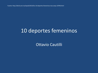 10 deportes femeninos
Ottavio Cautilli
Fuente: http://de10.com.mx/top10/2014/los-10-deportes-femeninos-mas-sexys-18740.html
 