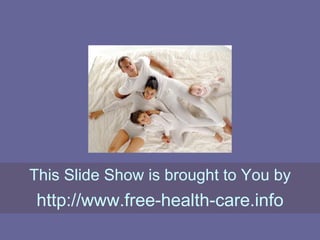 This Slide Show is brought to You by http://www.free-health-care.info 