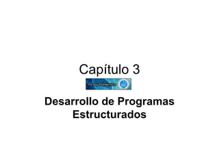 Capítulo 3 Desarrollo de Programas Estructurados 