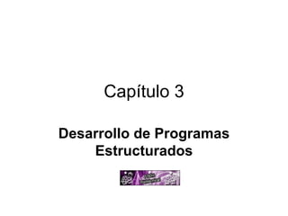 Capítulo 3 Desarrollo de Programas Estructurados 