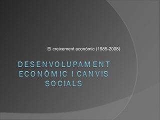 El creixement econòmic (1985-2008)
 