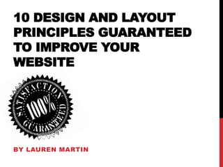 10 Design and Layout Principles Guaranteed to Improve Your Website By Lauren Martin 
