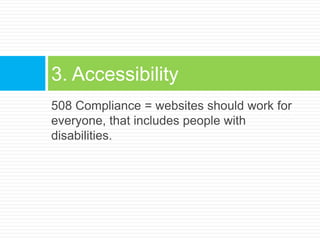 508 Compliance = websites should work for everyone, that includes people with disabilities.3. Accessibility