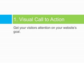 Get your visitors attention on your website’s goal.1. Visual Call to Action
