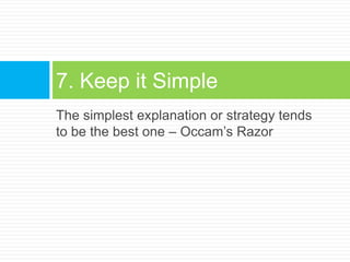 The simplest explanation or strategy tends to be the best one – Occam’s Razor7. Keep it Simple