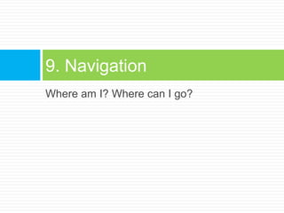 Where am I? Where can I go?9. Navigation