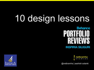 10 design lessons
@netbramha | aashish solanki
INSPIRIA SILIGURI
 