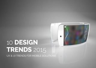(Replace with full screen background image)
10 DESIGN
TRENDS 2015
UX & UI TRENDS FOR MOBILE SOLUTIONS
 