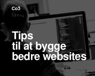 Tips
til at bygge
bedre websites
 