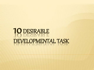 10DESIRABLE
DEVELOPMENTAL TASK
 