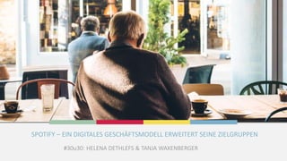 #30u30: HELENA DETHLEFS & TANJA WAXENBERGER
SPOTIFY – EIN DIGITALES GESCHÄFTSMODELL ERWEITERT SEINE ZIELGRUPPEN
 