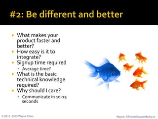 ¡  What	
  makes	
  your	
  
product	
  faster	
  and	
  
better?	
  	
  
¡  How	
  easy	
  is	
  it	
  to	
  
integrate...