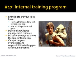 ¡  Evangelists	
  are	
  your	
  sales	
  
force	
  
§  Training	
  them	
  quarterly	
  with	
  
professional	
  help	
...