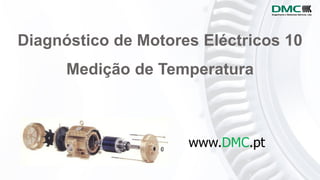 Diagnóstico de Motores Eléctricos 10
Medição de Temperatura
www.DMC.pt
 