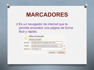 MARCADORES
O Es un navegador de internet que te
permite encontrar una página de forma
fácil y rápida.
 