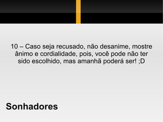 Sonhadores 10 – Caso seja recusado, não desanime, mostre ânimo e cordialidade, pois, você pode não ter sido escolhido, mas amanhã poderá ser! ;D 