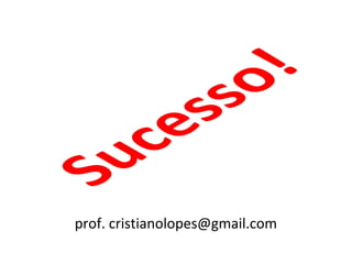 prof. cristianolopes@gmail.com
 