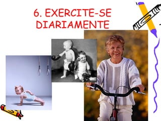 6. EXERCITE-SE
DIARIAMENTE
 