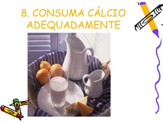 8. CONSUMA CÁLCIO
 ADEQUADAMENTE
 