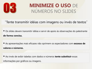 Não deixe que suas observações orais sejam menos atraentes que seus slides. 