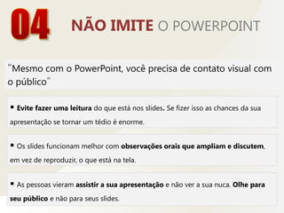 Seus slides devem servir apenas como apoio de uma apresentação oral.02SIMPLIFIQUE SUA APRESENTAÇÃO"Não deixe o trabalho ficar lotado de palavras e imagens”As apresentações de PowerPoint mais eficazes são simples. 