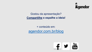 Gostou da apresentação?
Compartilhe e espalhe a ideia!
+ conteúdo em:

agendor.com.br/blog

 