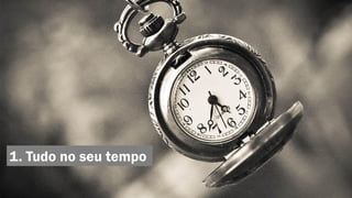 1. Tudo no seu tempo

 