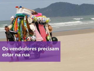 www.agendor.com.br
Os vendedores precisam
estar na rua
 
