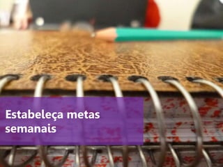 www.agendor.com.br
Estabeleça metas
semanais
 