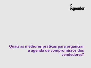 Quais as melhores práticas para organizar
a agenda de compromissos dos
vendedores?
 