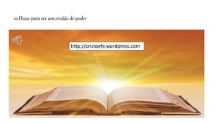 10 Dicas para ser um cristão de poder
http://cristoefe.wordpress.com
 