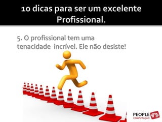10 dicas para ser um excelente Profissional.5. O profissional tem uma tenacidade  incrível. Ele não desiste!