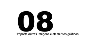 Importe outras imagens e elementos gráficos 
 