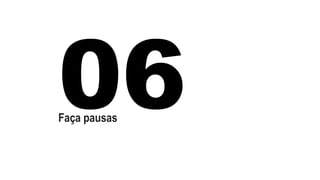 Faça pausas 
 