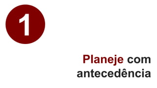 1
Planeje com
antecedência
 