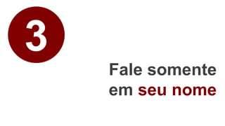 3
Fale somente
em seu nome
 